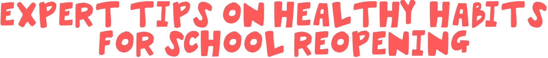 Title card in red lettering reads Expert Tips on Healthy Habits for School Reopening.