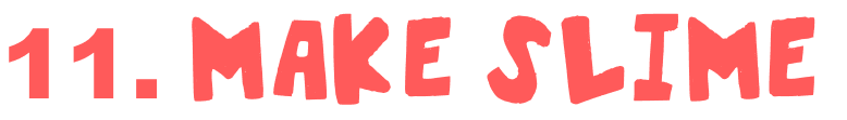 11. Make slime
