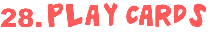 28. Play cards