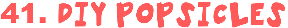 41. DIY popsicles
