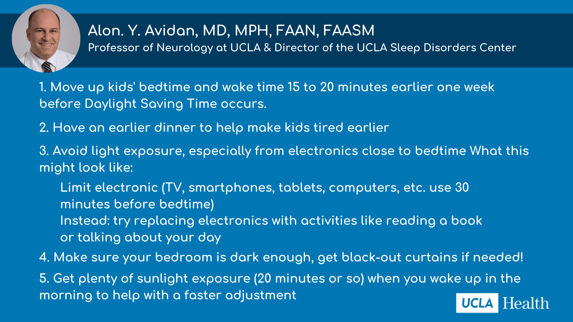 Tips from a UCLA sleep center director: shift bedtime earlier, eat earlier, limit screens, darken the room, get morning sun.